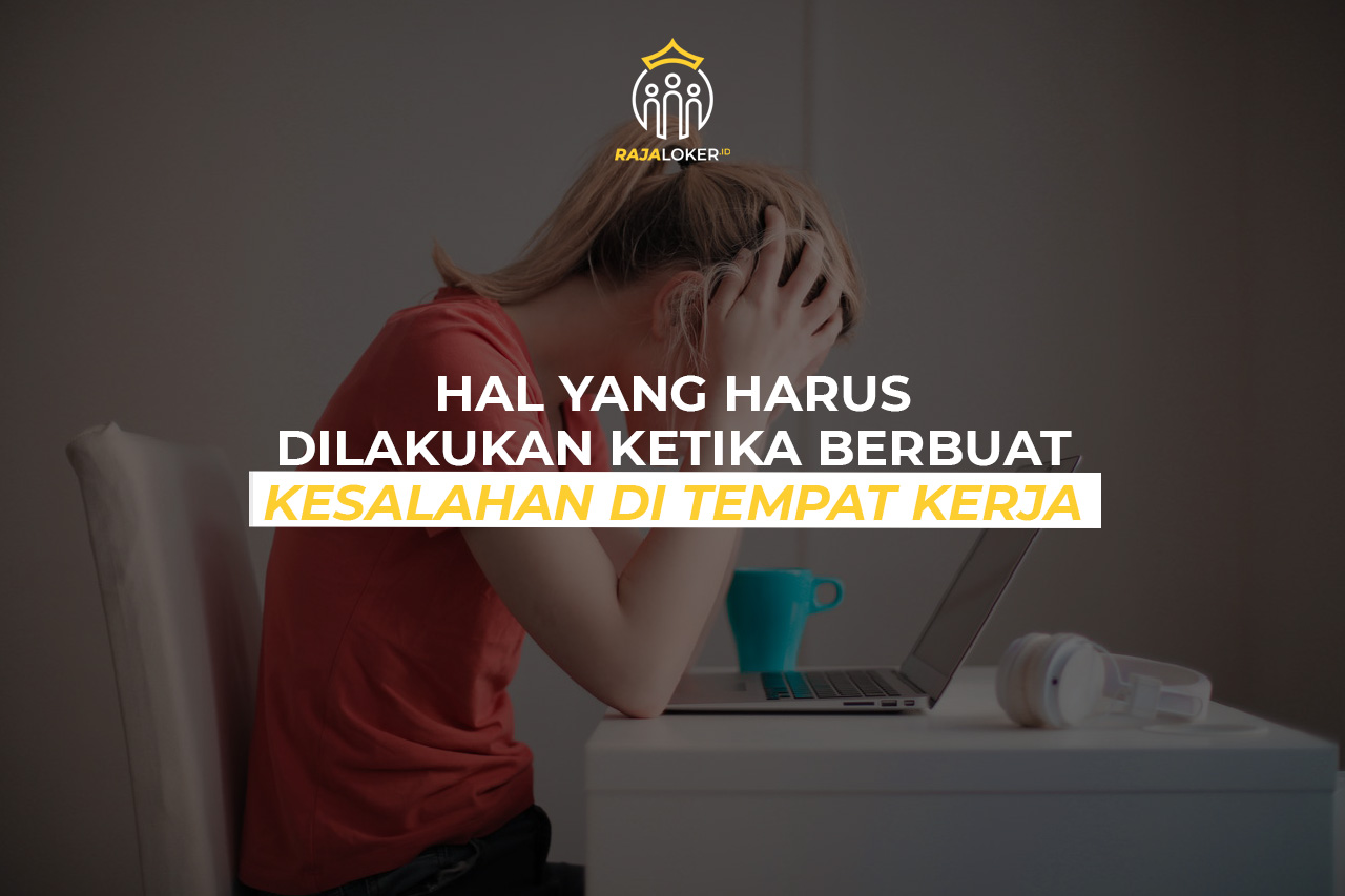 Hal yang Harus Dilakukan Ketika Berbuat Kesalahan di Tempat Kerja